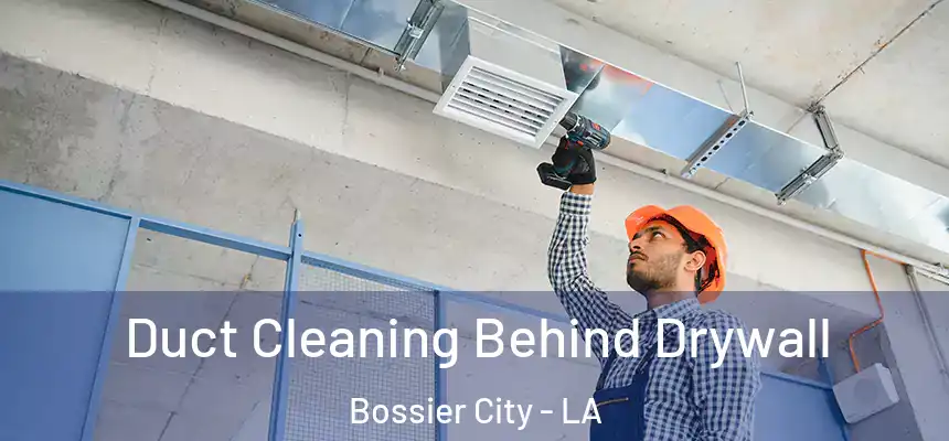 Duct Cleaning Behind Drywall Bossier City - LA