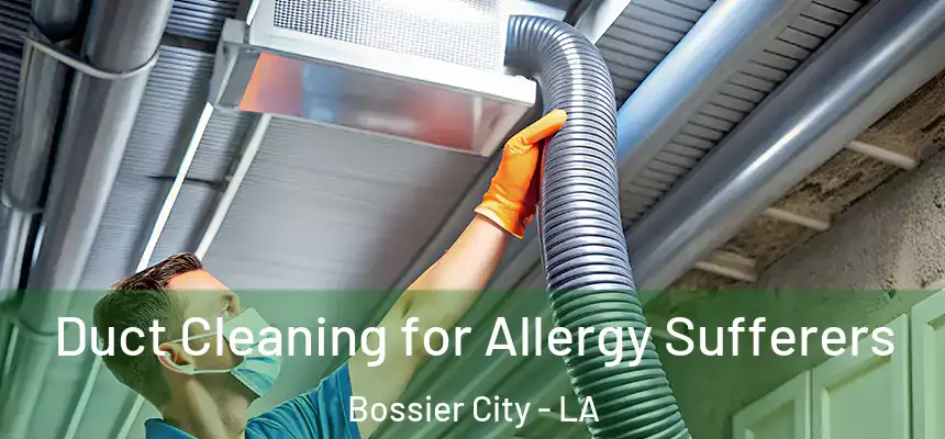 Duct Cleaning for Allergy Sufferers Bossier City - LA
