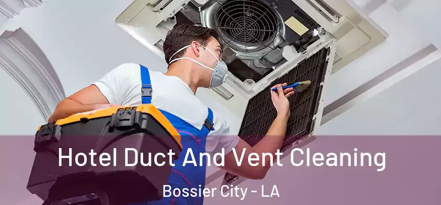 Hotel Duct And Vent Cleaning Bossier City - LA