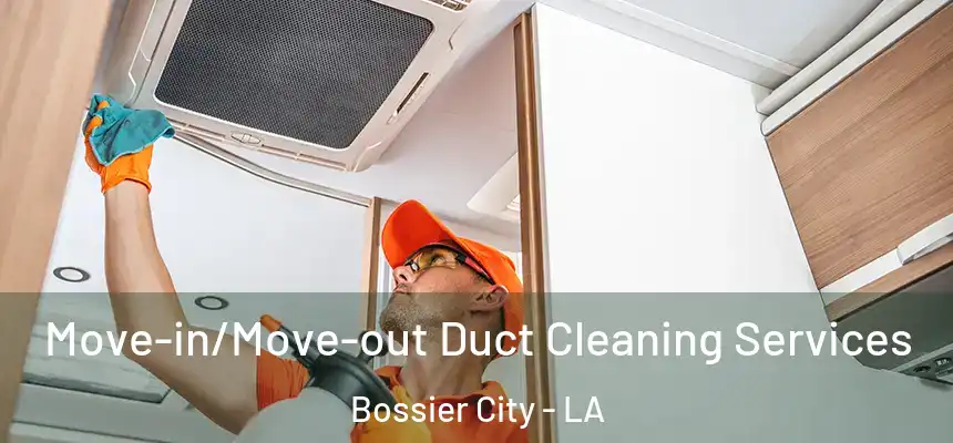 Move-in/Move-out Duct Cleaning Services Bossier City - LA
