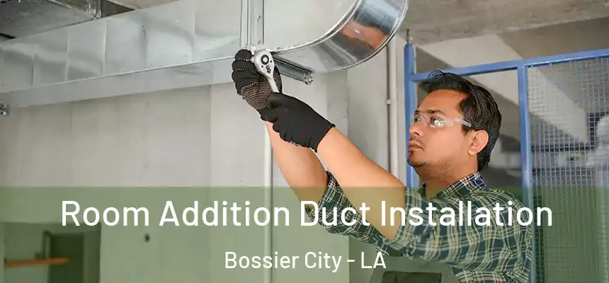 Room Addition Duct Installation Bossier City - LA
