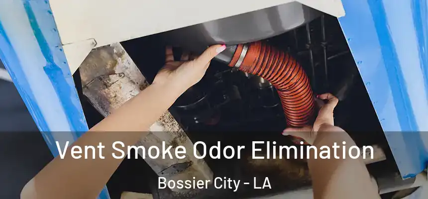 Vent Smoke Odor Elimination Bossier City - LA