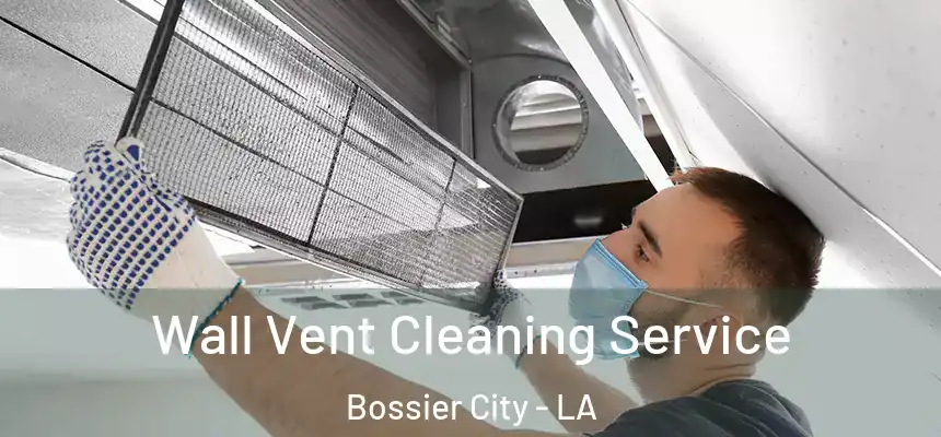 Wall Vent Cleaning Service Bossier City - LA